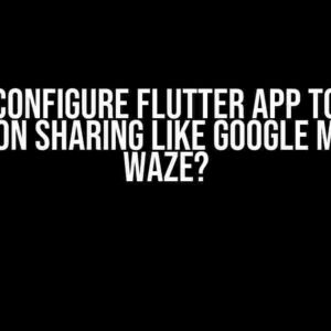 How to Configure Flutter App to Handle Location Sharing like Google Maps or Waze?