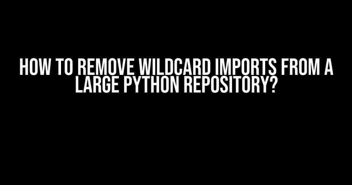 How to Remove Wildcard Imports from a Large Python Repository?