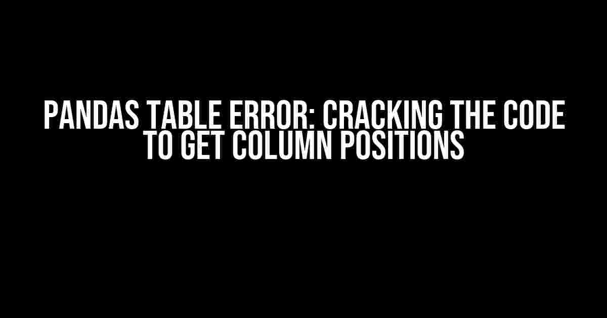 Pandas Table Error: Cracking the Code to Get Column Positions