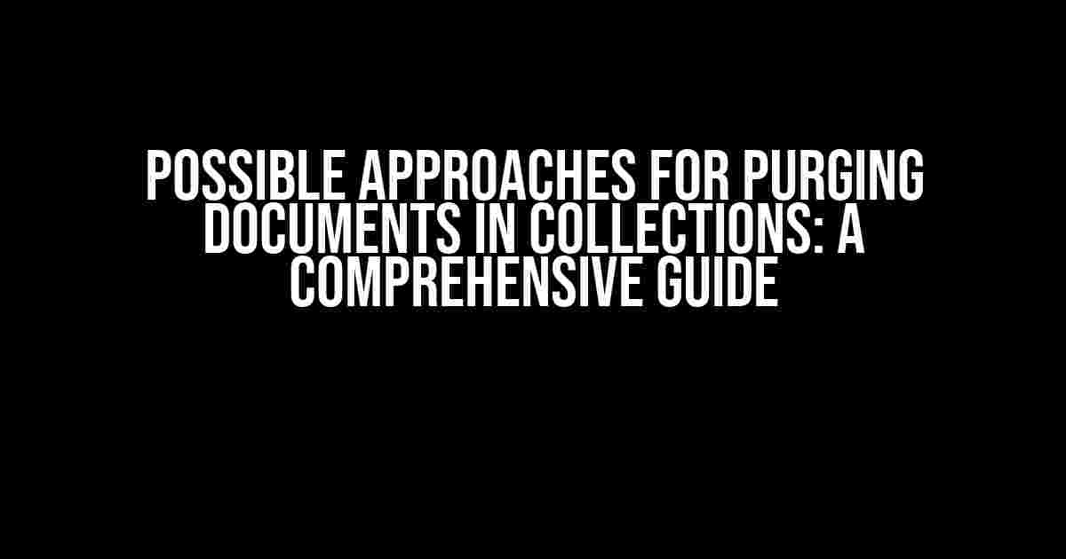 Possible Approaches for Purging Documents in Collections: A Comprehensive Guide