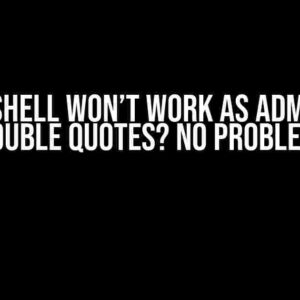 PowerShell Won’t Work as Admin with Double Quotes? No Problem!