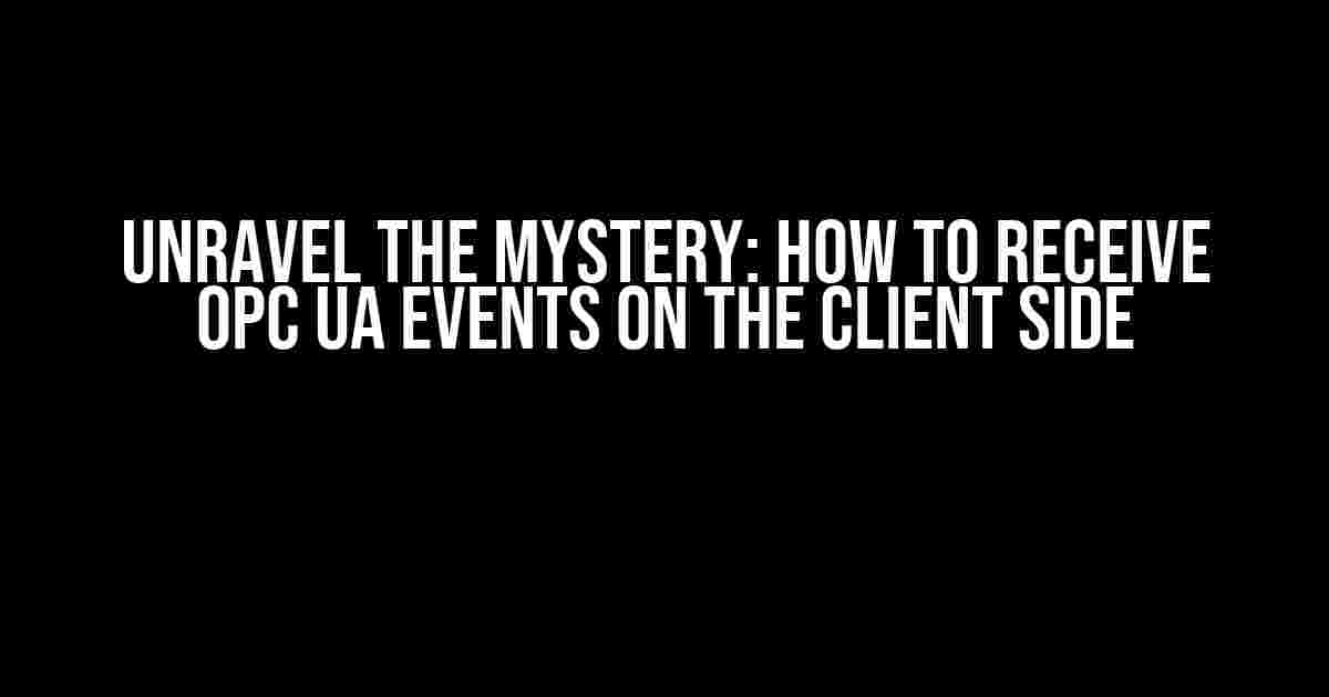 Unravel the Mystery: How to Receive OPC UA Events on the Client Side